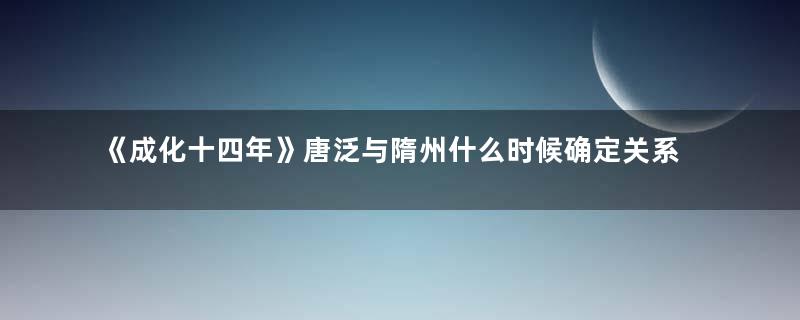 《成化十四年》唐泛与隋州什么时候确定关系 两人到底谁是攻谁是受